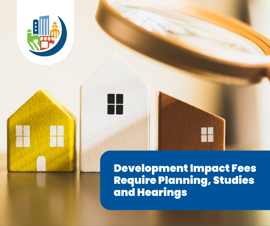 Development Impact Fees Require Planning, Studies and Hearings 