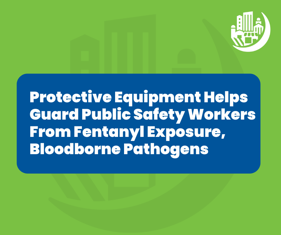 Protective Equipment Helps Guard Public Safety Workers From Fentanyl Exposures, Bloodborne Pathogens